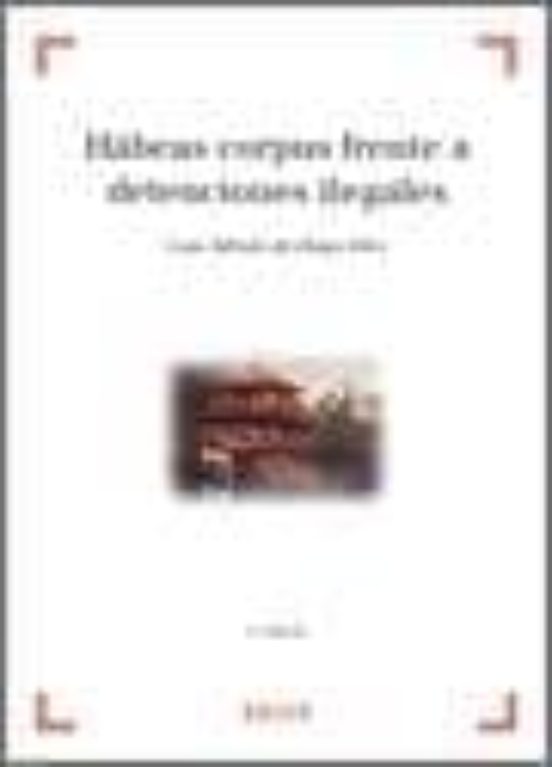 Habeas Corpus Frente A Detenciones Ilegales