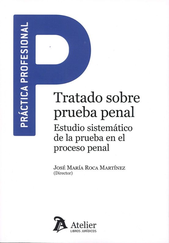 Tratado Sobre Prueba Penal. Estudio Sistemático De La Prueba En El Proceso Penal