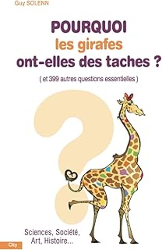 Pourquoi les Girafes Ont-Elles des Taches ? : Et 399 Autres Questions