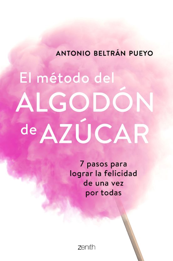 El Metodo Del Algodon De Azucar: 7 Pasos Para Lograr La Felicidad De U