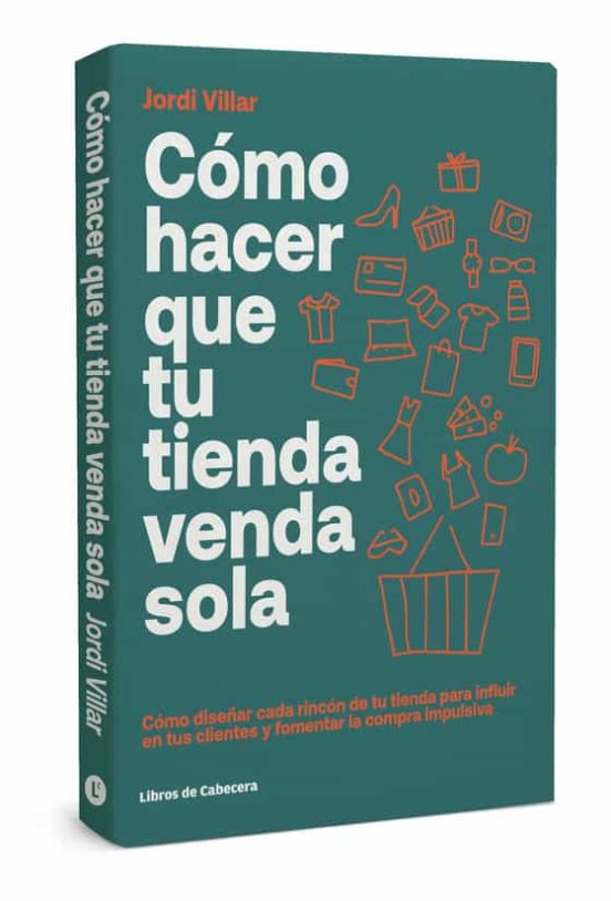 Cómo Hacer Que Tu Tienda Venda Sola. Cómo Diseñar Cada Rincón De Tu Ti