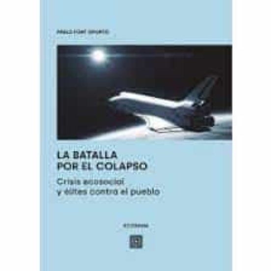 Batalla Por El Colapso.crisis Ecosocial Y Élites Contra El Pueblo