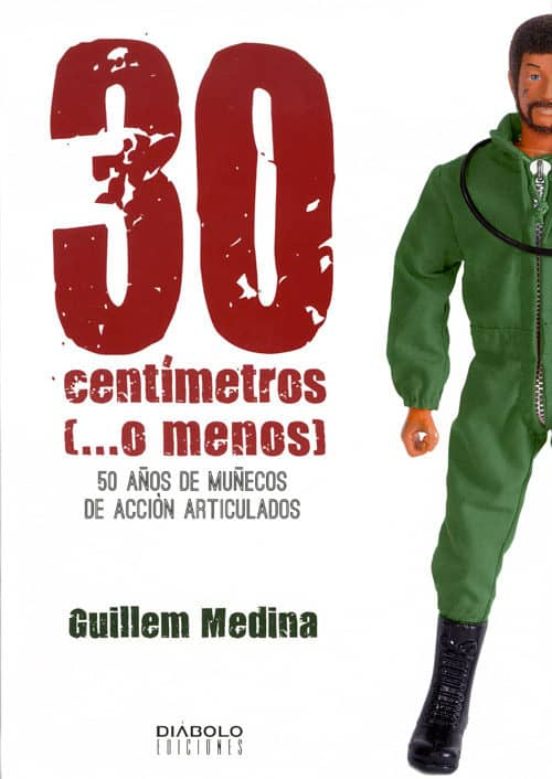 30 Centimetros : 50 Años De Muñecos De Accion Articulados