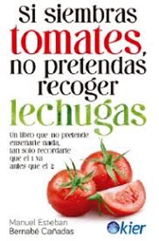 Si Siembras Tomates no Pretenderas Recoger Lechugas