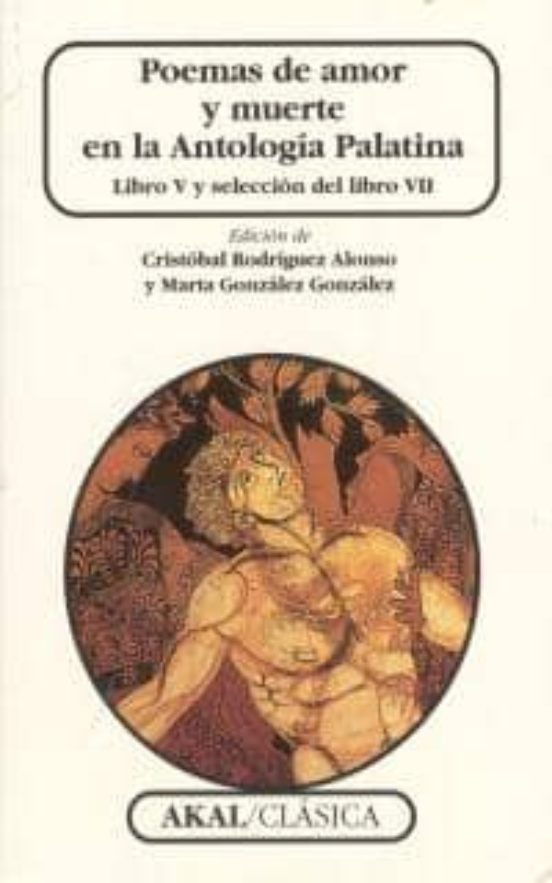 Poemas De Amor Y Muerte En La Antologia Palatina: Libro V Y Selec Cion