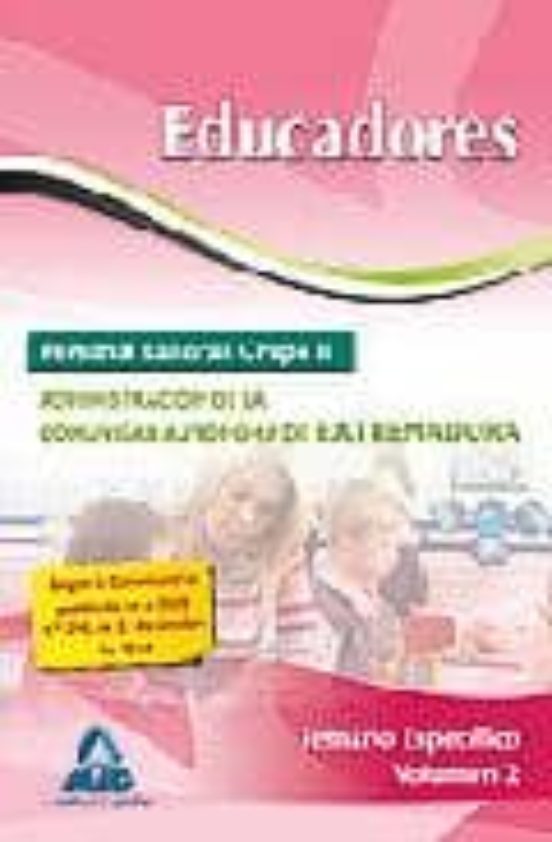 Educadores. Personal Laboral De La Administración De La Comunidad Autónoma De Extremadura. Temario Específico. Volumen Ii