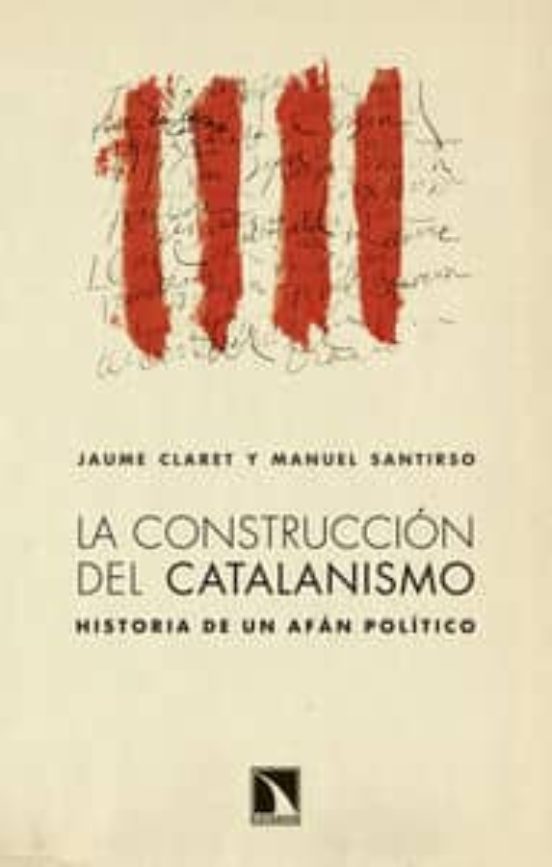 La Construccion Del Catalanismo: Historia De Un Afan Politico
