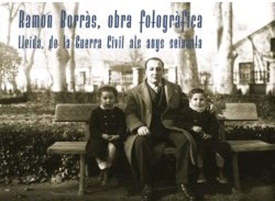 Ramon Borras Obra Fotografica: Lleida De La Guerra Civil Als Anys Seix