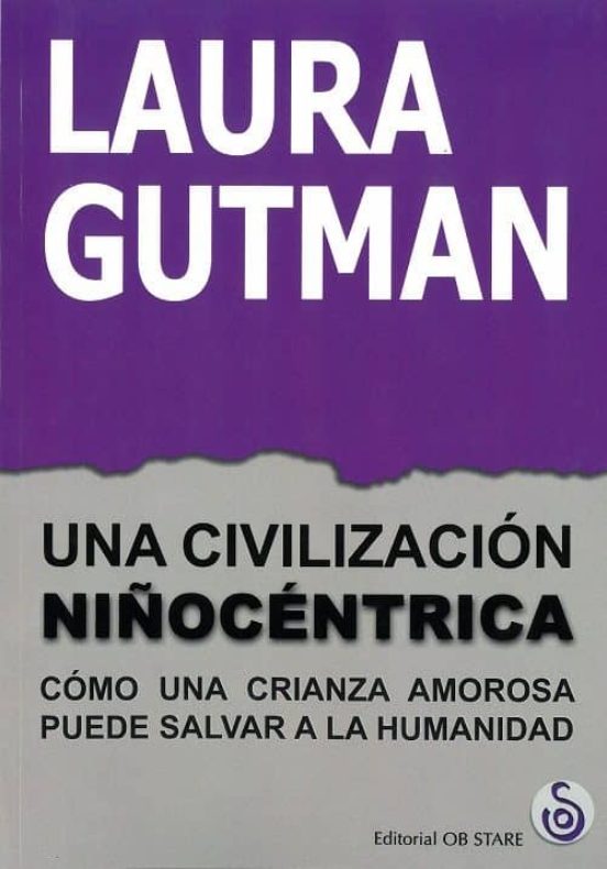 Una Civilizacion Niñocentrica: Como Una Crianza Amorosa Puede Salvar A