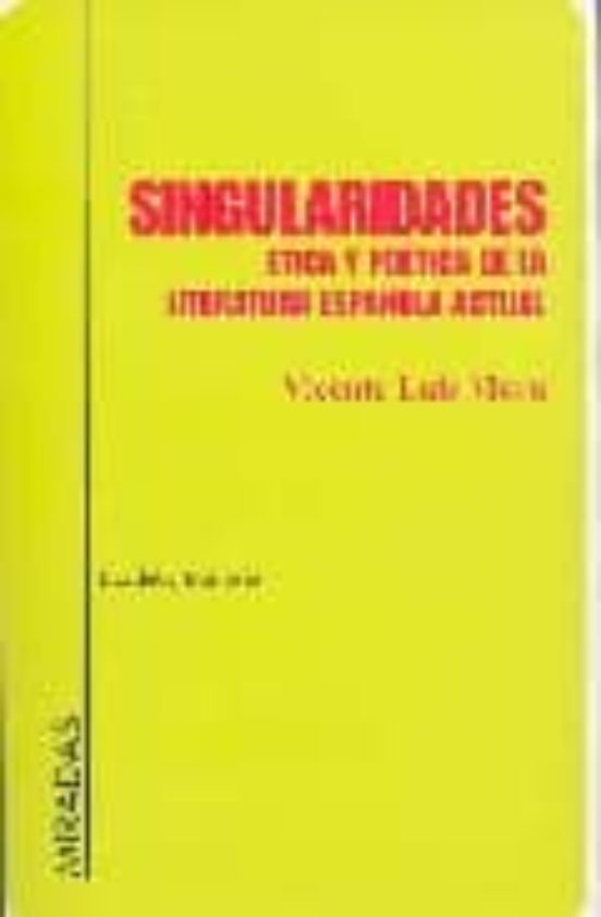 Singularidades: Etica Y Poetica De La Literatura Española Actual