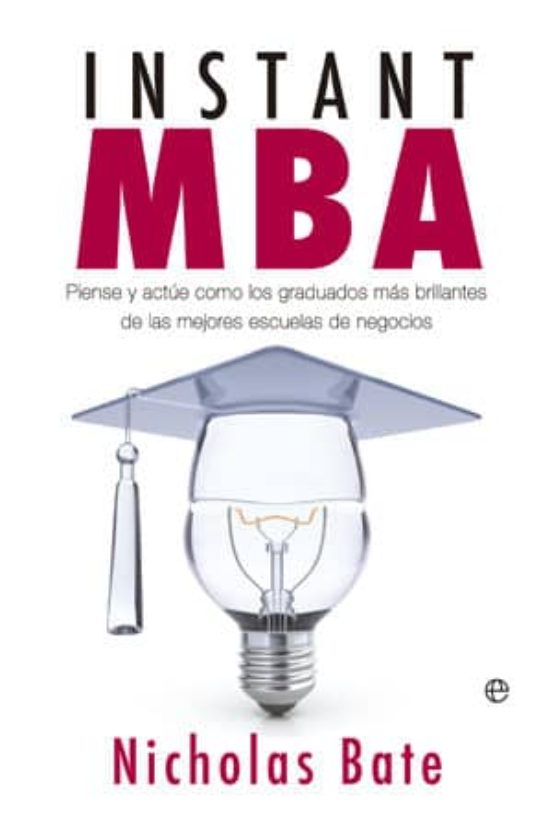 Instant Mba: Piense y Actue Como los Graduados Mas Brillantes de las M