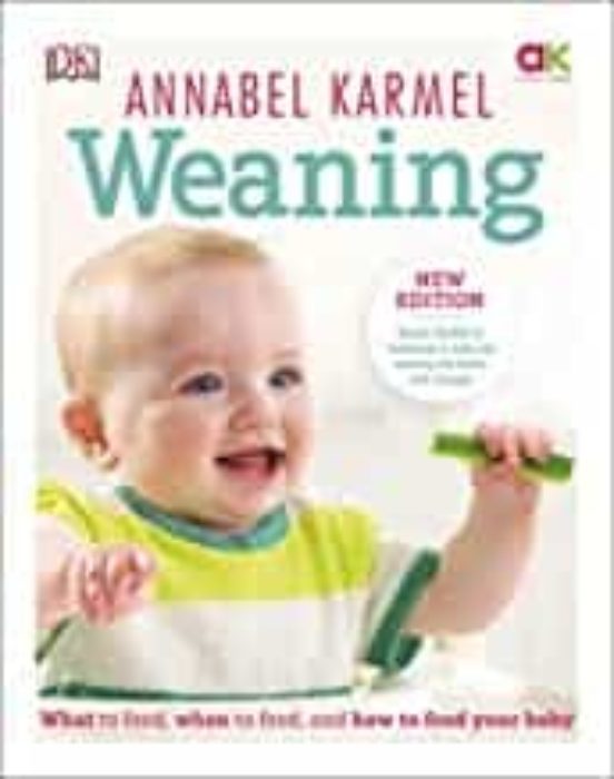 Weaning : New Edition - What To Feed When To Feed And How To Feed Your
