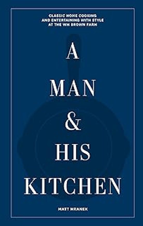 A Man & His Kitchen: Classic Home Cooking And Entertaining With Style