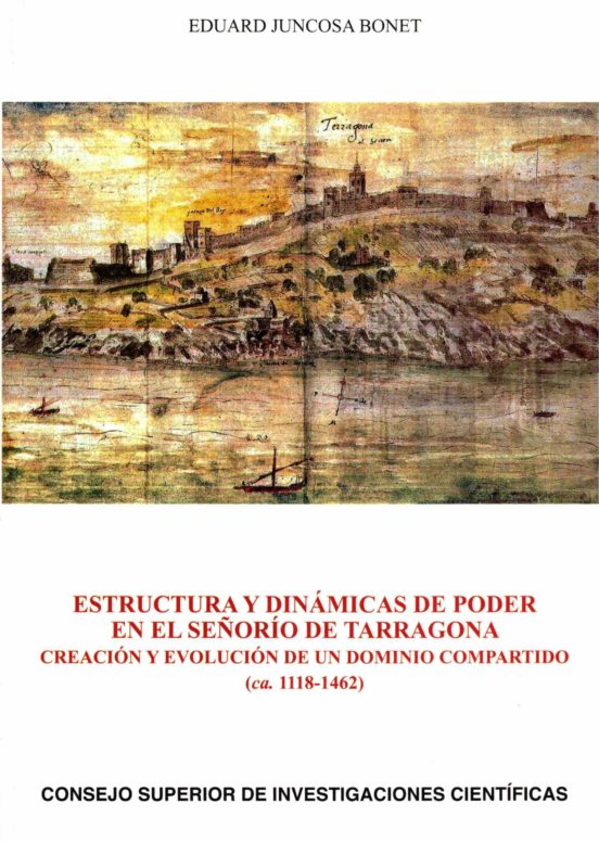 Estructura Y Dinámicas De Poder En El Señorío De Tarragona : Creación Y Evolución De Un Dominio Compartido