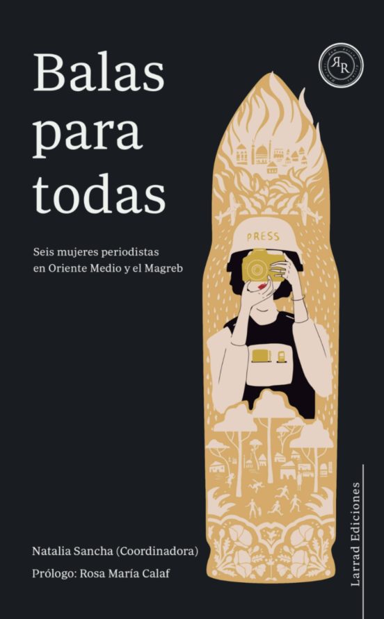 Balas Para Todas. Seis Mujeres Periodistas En Oriente Medio Y El Magre