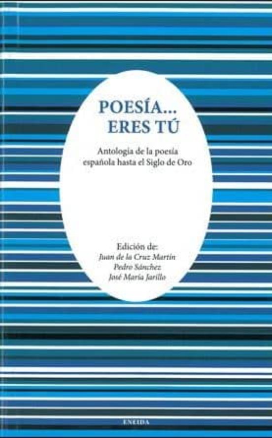 Poesia Eres Tu: Antologia De La Poesia Española Hasta El Siglo De Oro