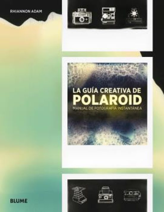 La Guia Creativa De Polaroid: Manual De Fotografia Instantanea