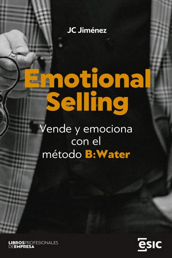 Emotional Selling: Vende Y Emociona Con El Metodo B: Water