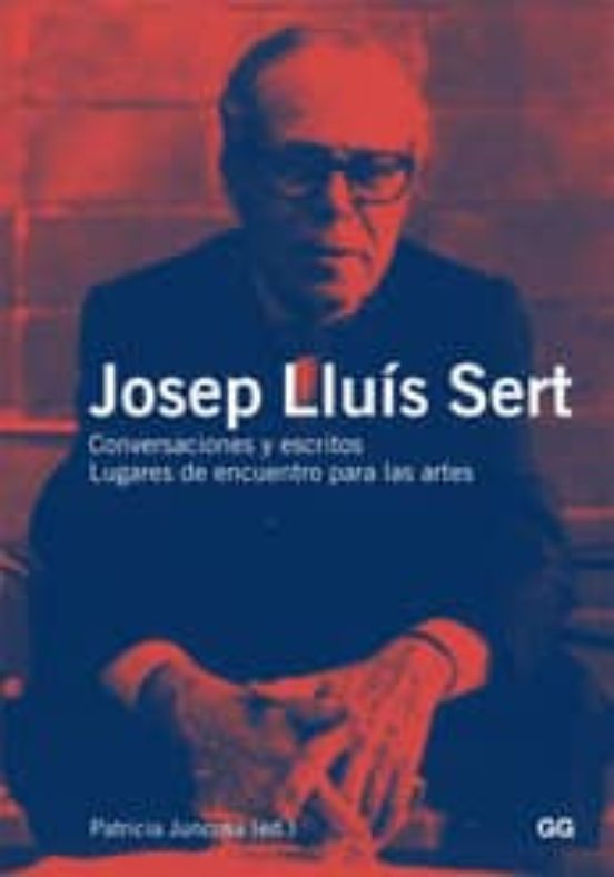 Josep Lluis Sert: Conversaciones Y Escritos. Lugares De Encuentro Para