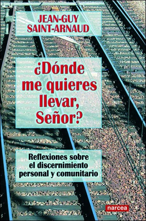 ¿donde Me Quieres Llevar Señor?: Reflexiones Sobre El Discernimi Ento