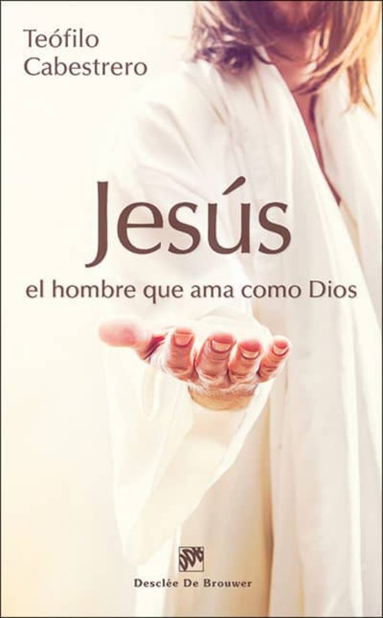 Jesus El Hombre Que Ama Como Dios: Vivir Hoy La Condicion Humana Al Es