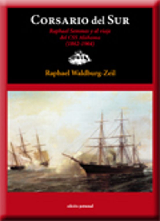 Corsario Del Sur: Raphael Semmes Y El Viaje Del Css Alabama