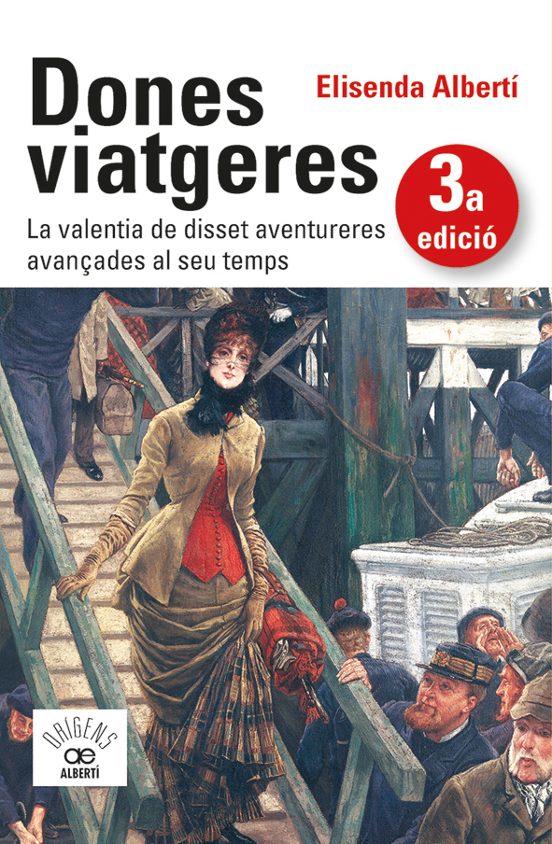 Dones Viatgeres. La Valentia De Disset Aventureres Avançades Al Seu Temps