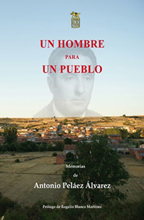 Un Hombre Para Un Pueblo: Memorias De Antonio Pelaez Alvarez