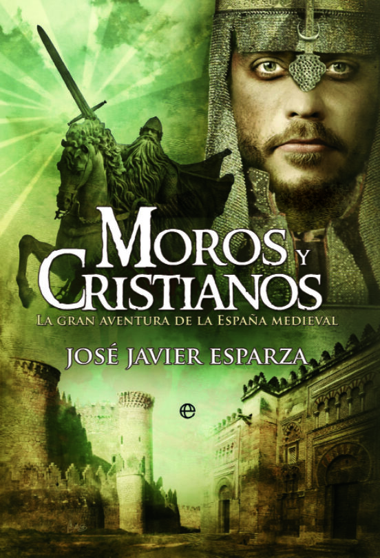 Moros Y Cristianos: La Gran Aventura De La España Medieval