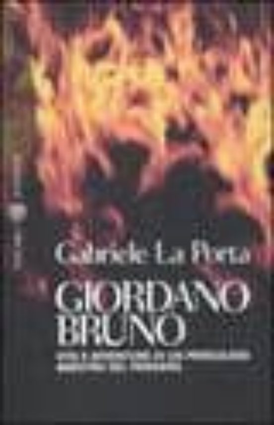 Giordano Bruno. Vita E Avventure Di Un Pericoloso Maestro Del Pensiero