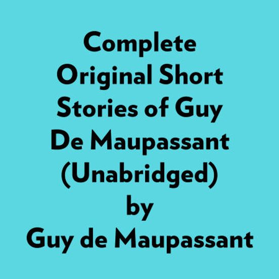 Complete Original Short Stories Of Guy De Maupassant