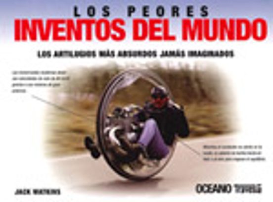 Los Peores Inventos Del Mundo: Los Artilugios Mas Absurdos Jamas Imagi