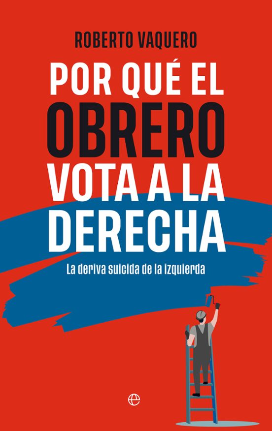 Por Qué El Obrero Vota A La Derecha