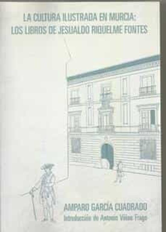 La Cultura Ilustrada En Murcia: Los Libros De Jesualdo Riquelme Fontes