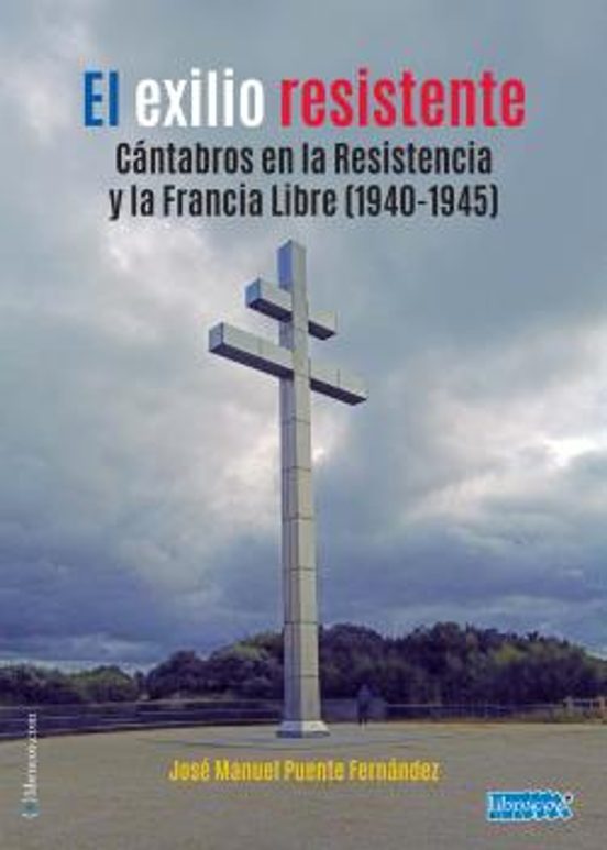 El Exilio Resistente: Cantabros En La Resistencia Y La Francia Libre