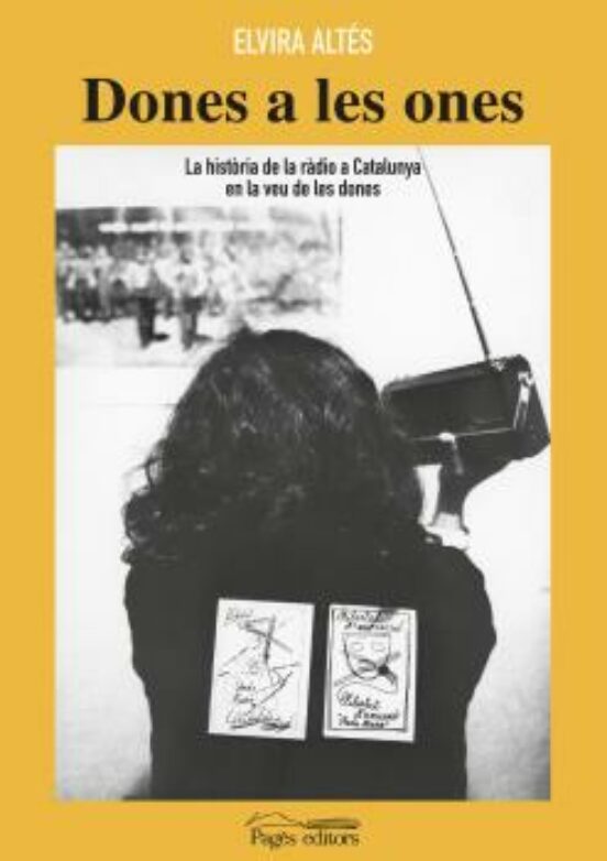 Dones A Les Ones: La Història De La Ràdio A Catalunya En La Veu De Les