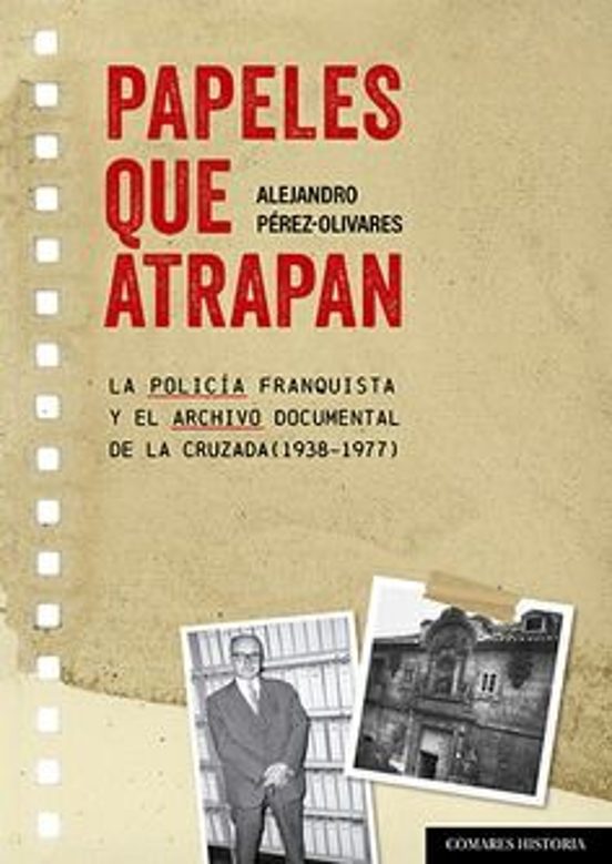 Papeles Que Atrapan. La Policía Franquista Y El Archivo Documental De La Cruzada