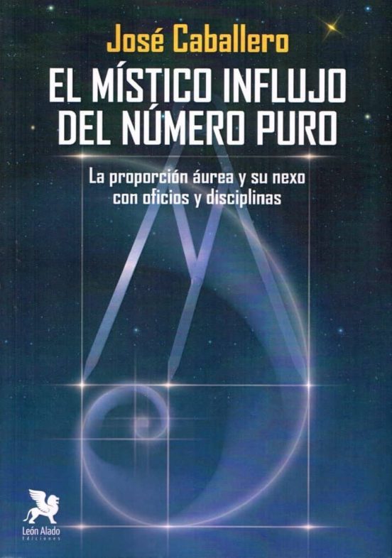 El Mistico Influjo Del Numero Puro: La Proporcion Aurea Y Su Nexo Con
