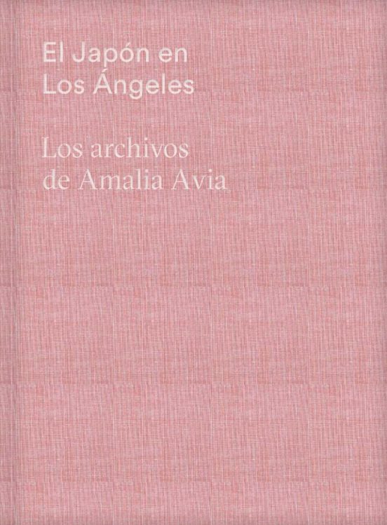 El Japón En Los Ángeles. Los Archivos De Amalia Avia