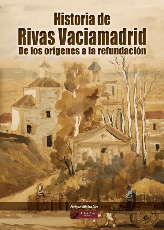 Historia De Rivas Vaciamadrid. De Los Orígenes A La Refundación