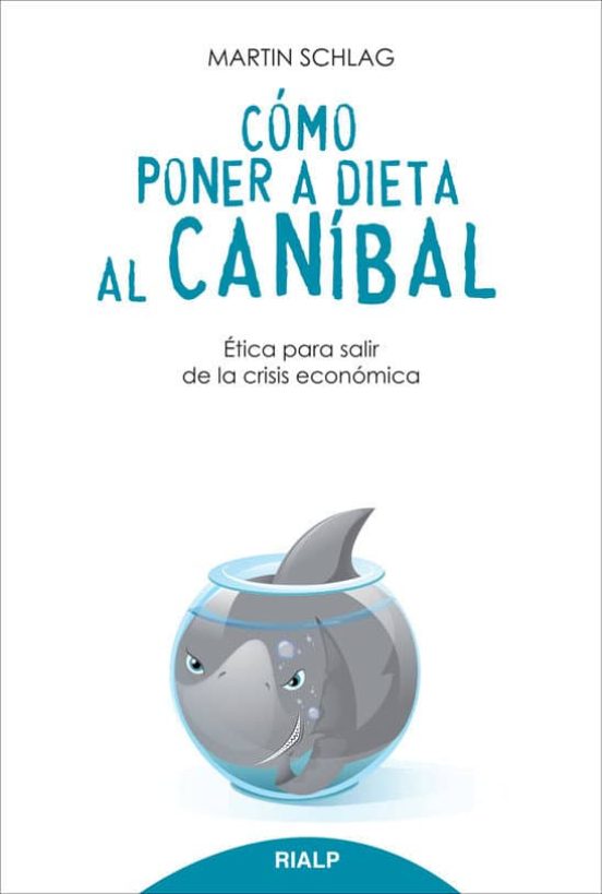 Cómo Poner a Dieta al Canibal: Etica para Salir de la Crisis Economica