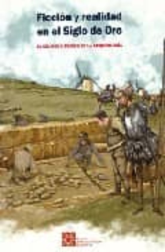 Ficcion Y Realidad En El Siglo De Oro: El Quijote A Traves De La Arque