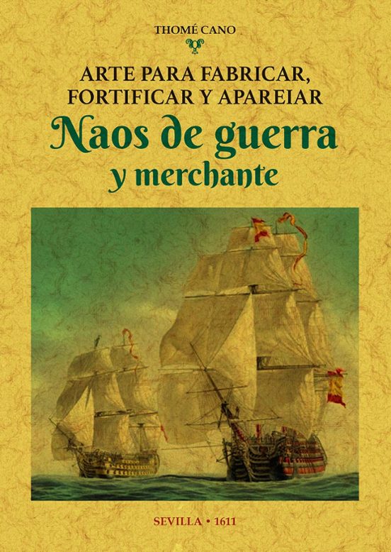 Arte Para Fabricar Fortificar Y Apareiar Naos De Guerra Y Merchante