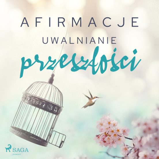 Afirmacje – Uwalnianie Przeszłości