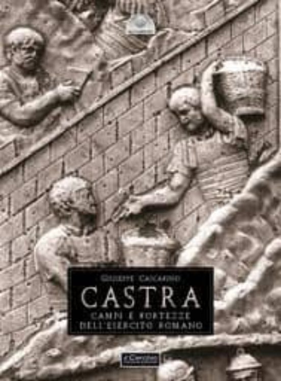 Castra: Campi e Fortezze Dell Esercito Romano