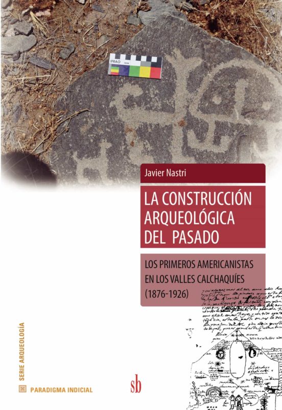 La Construccion Arqueologica Del Pasado. Los Primeros Americanistas En