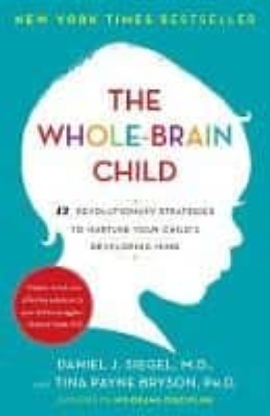 The Whole-brain Child: 12 Revolutionary Strategies To Nuture Your Chil