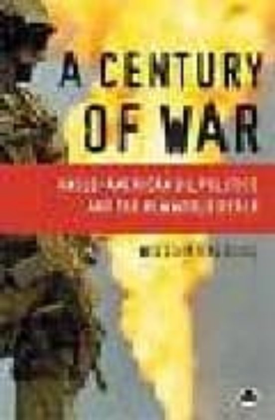 A Century Of War: Anglo-american Oil Politics And The New World O Rder