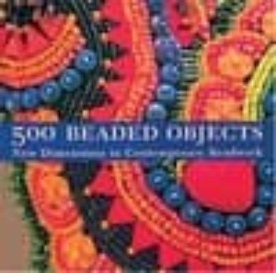 500 Beaded Objects: New Dimensions In Contemporary Beadwork