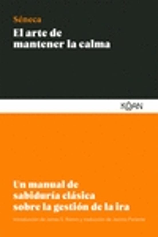 El Arte De Mantener La Calma: Un Manual De Sabiduría Clásica Sobre La Gestión De La Ira